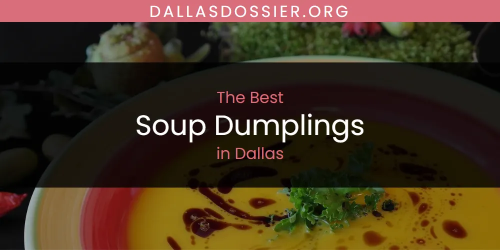 Best Soup Dumplings in Dallas: 2026 Ultimate Guide