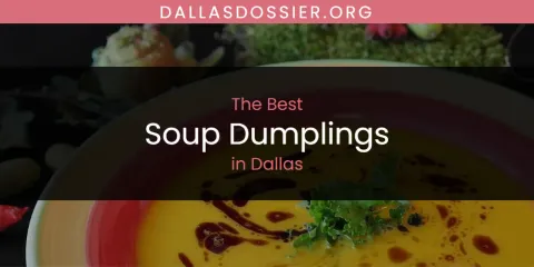 Best Soup Dumplings in Dallas: Ultimate Guide