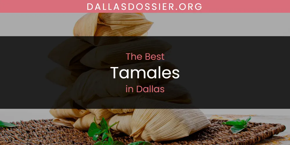 The Absolute Best Tamales in Dallas  [Updated 2025]