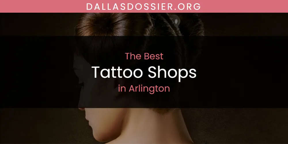 Best Tattoo Shops in Arlington: Complete Guide (2026)