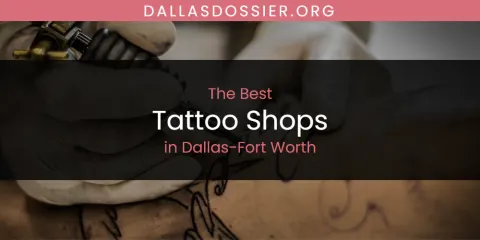 The Top-Rated Tattoo Shops in Dallas-Fort Worth