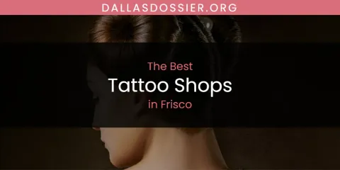 The Absolute Best Tattoo Shops in Frisco