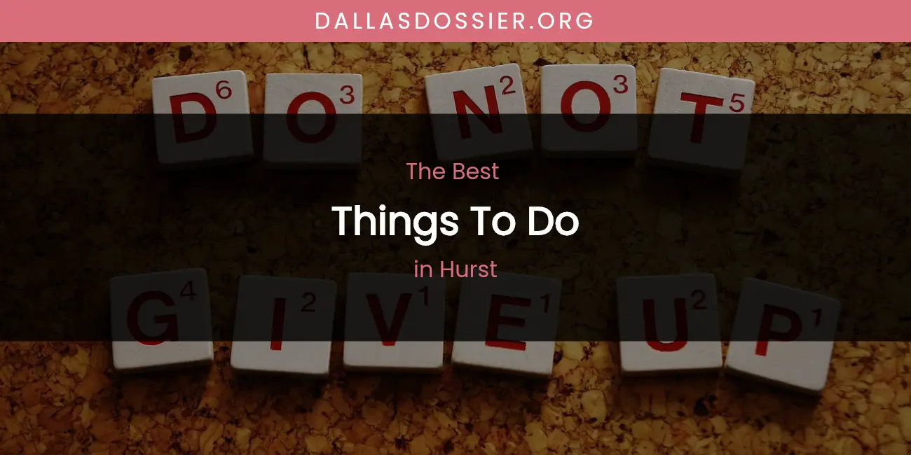 The Absolute Best Things to Do in Hurst featured