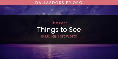 The Absolute Best Things to See in Dallas Fort Worth
