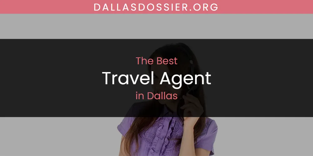 The Absolute Best Travel Agent in Dallas  [Updated 2025]