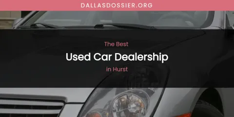The Absolute Best Used Car Dealership in Hurst