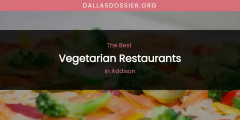 The Absolute Best Vegetarian Restaurants in Addison