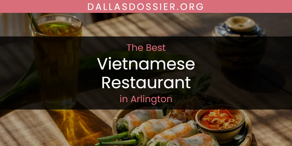 Best Vietnamese Restaurant in Arlington: Complete Guide (2026)