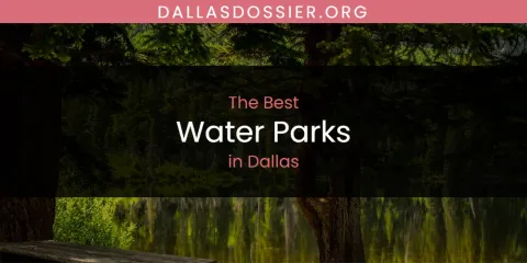 Best Water Parks in Dallas: Ultimate Guide